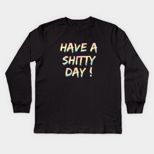 have a shitty day ! Kids Long Sleeve T-Shirt